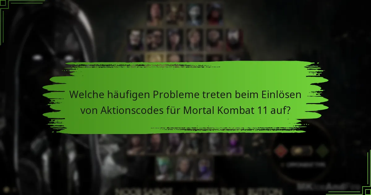 Welche häufigen Probleme treten beim Einlösen von Aktionscodes für Mortal Kombat 11 auf?